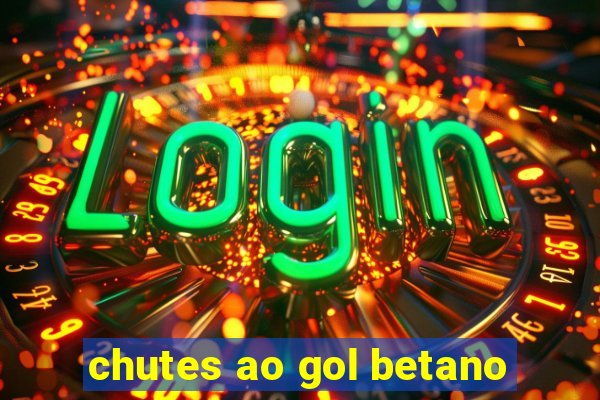 chutes ao gol betano